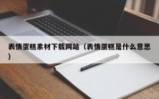 上杭表情蛋糕素材下载网站（表情蛋糕是什么意思）