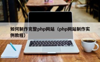 上杭如何制作完整php网站（php网站制作实例教程）