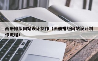 上杭画册排版网站设计制作（画册排版网站设计制作流程）
