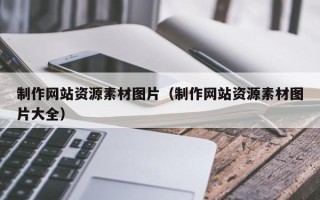 上杭制作网站资源素材图片（制作网站资源素材图片大全）